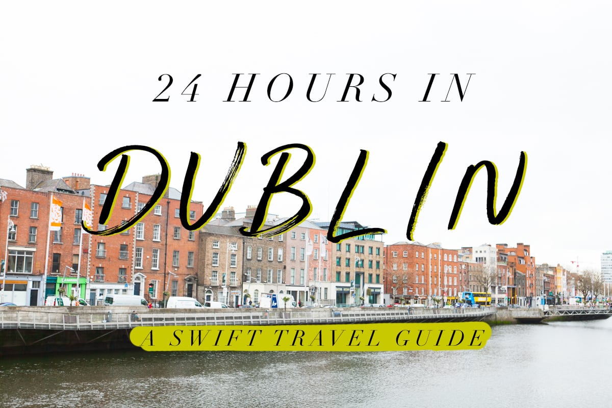 24 Hours in Dublin, Ireland | Baecation 2018 | Travel Tips | Jessica Brigham | Magazine Ready for Life